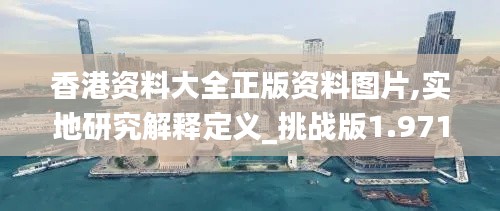 香港资料大全正版资料图片,实地研究解释定义_挑战版1.971