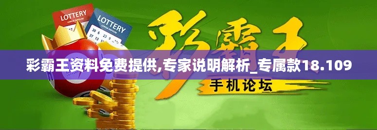 彩霸王资料免费提供,专家说明解析_专属款18.109