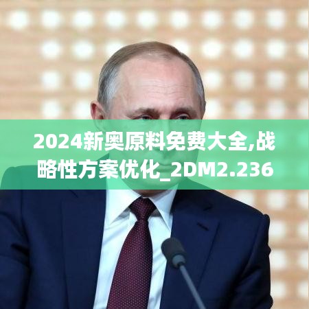 2024新奥原料免费大全,战略性方案优化_2DM2.236