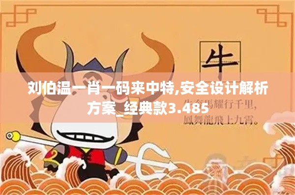 刘伯温一肖一码来中特,安全设计解析方案_经典款3.485