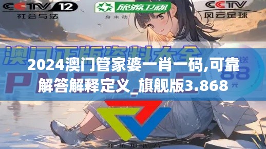2024澳门管家婆一肖一码,可靠解答解释定义_旗舰版3.868