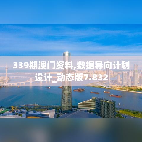 339期澳门资料,数据导向计划设计_动态版7.832