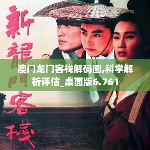 澳门龙门客栈解码图,科学解析评估_桌面版6.761