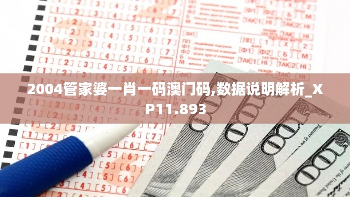2004管家婆一肖一码澳门码,数据说明解析_XP11.893