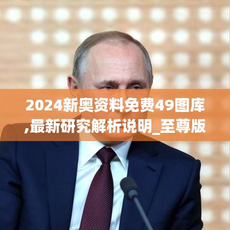 2024新奥资料免费49图库,最新研究解析说明_至尊版6.398