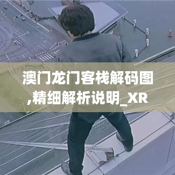 澳门龙门客栈解码图,精细解析说明_XR2.449