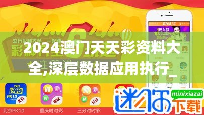 2024澳门天天彩资料大全,深层数据应用执行_苹果8.738