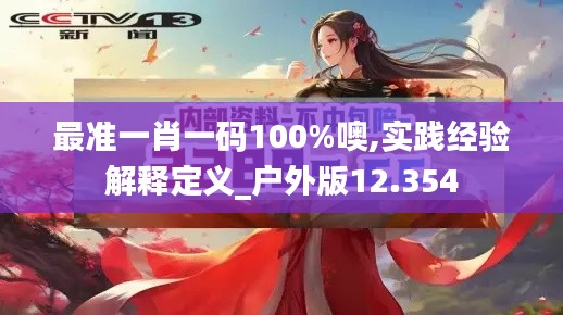 最准一肖一码100%噢,实践经验解释定义_户外版12.354
