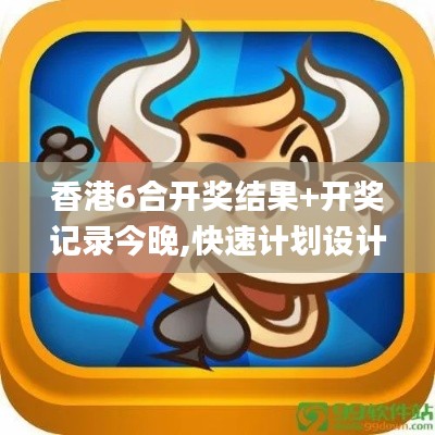 香港6合开奖结果+开奖记录今晚,快速计划设计解析_VR版3.218